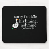 Goose Sorry I'm Late His Timing Not Mine Mousepad (Vorne)
