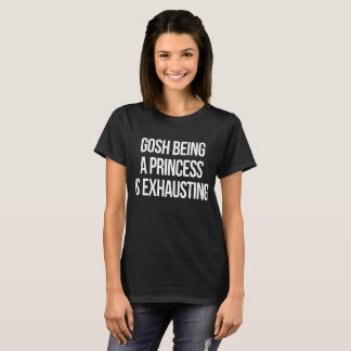 Gosh Being Zu Princess I Exhausting T-Shirt