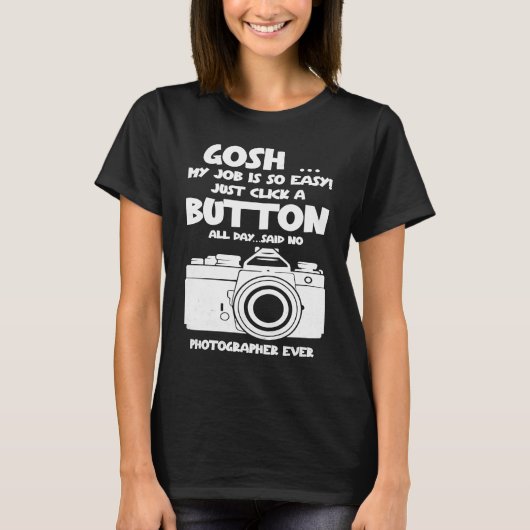 Gosh my job is so easy no Photographer ever T-Shirt (Vorderseite)
