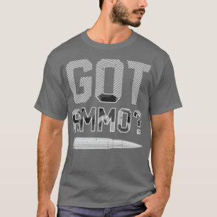 Got Ammo Funny Gun Owner Men Frauen Sarcastic T-Shirt