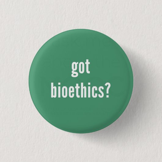 "Got Bioethik?" Knopf Button (Vorderseite)