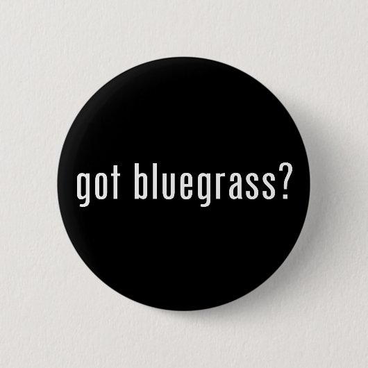 got Bluegrass? Button (Vorderseite)