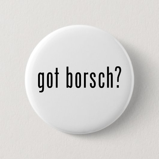 got Borschtsch? Button (Vorderseite)