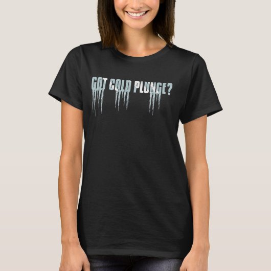Got Cold Plunge Ice Bath T-Shirt (Vorderseite)