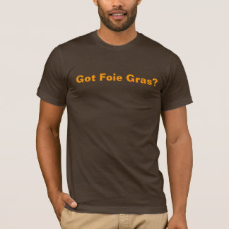 Got Foie Gras? T-Shirt