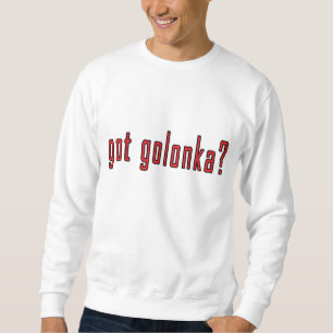 got golonka? sweatshirt