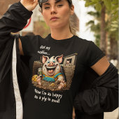 Got Kaffee...glücklich wie Schwein im Schlamm T-Shirt