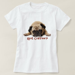 Got Kaffee? Mops-T-Shirt T-Shirt