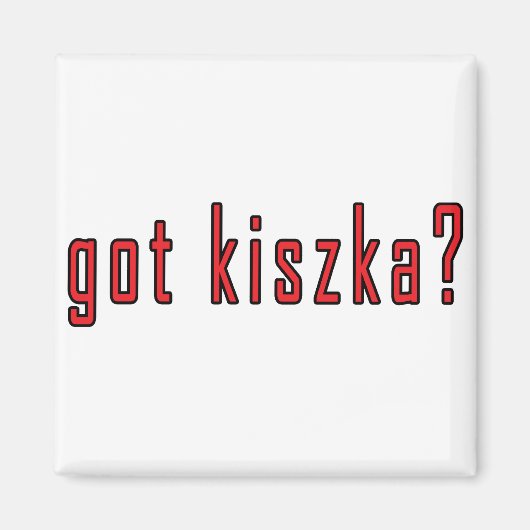 got Kiszka? Magnet (Vorne)