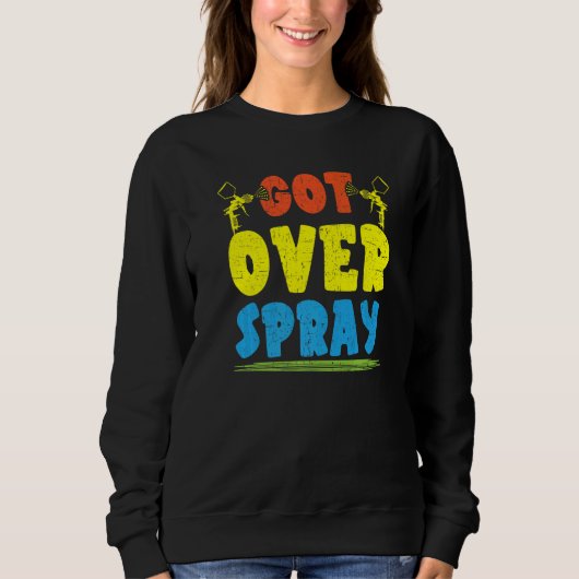 Got Over Spray Car Detailing Auto Body Painter 1 Sweatshirt (Vorderseite)