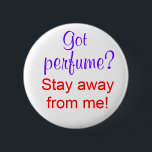 Got Parfüm? Bleibe Sie weg von mir! Button<br><div class="desc">Senden Sie eine Mitteilung!</div>