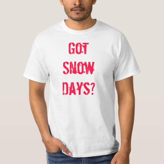 Got Schnee-Tage? T-Shirt (Vorderseite)