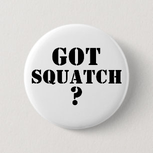 Got Squatch ? Button