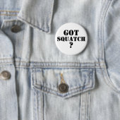 Got Squatch ? Button (Beispiel)