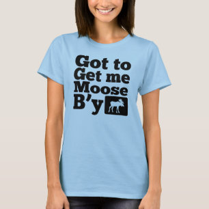 Got To Get Me Moose B'y T-Shirt