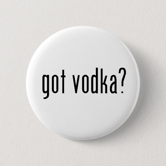 got Wodka? Button (Vorderseite)