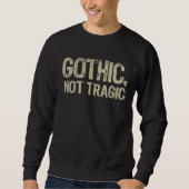 Gothic Not Tragic Goth Emo Funny Sarcastic Saying Sweatshirt (Vorderseite)