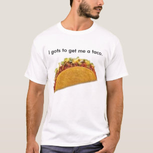 Gots I, zum mir eines Taco. zu erhalten T-Shirt