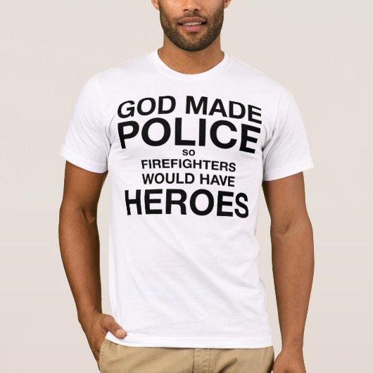 Gott gemachte Polizei also Feuerwehrmänner würden T-Shirt (Vorderseite)
