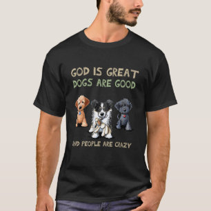Gott ist große Hunde sind gut und die Leute sind v T-Shirt