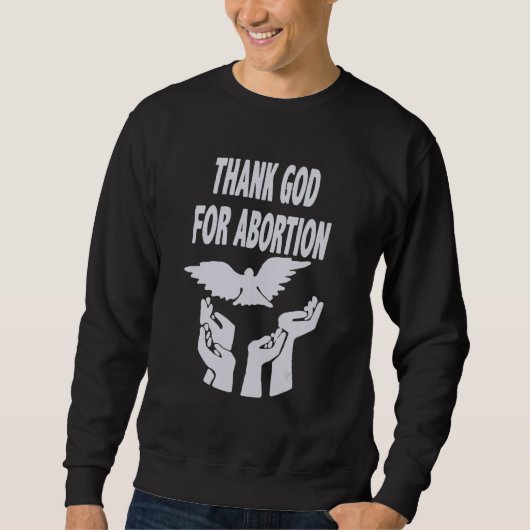 Gott sei Dank für die Abtreibung beten, um die Abt Sweatshirt (Vorderseite)