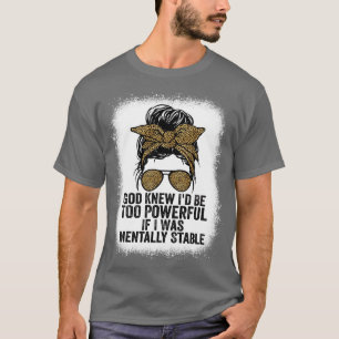 Gott wusste, ich wäre zu mächtig, wenn ich mental  T-Shirt