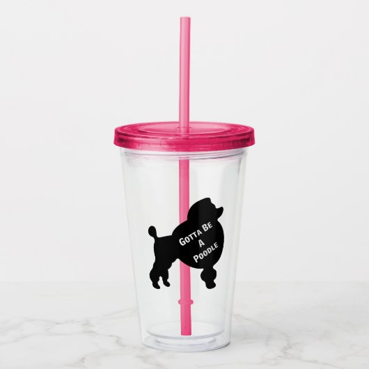 Gotta Be Poodle Acrylic Tumbler Acryltrinkbecher (Vorderseite)