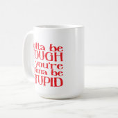 Gotta be TOUGH Wenn du STUPID werden willst Kaffeetasse (Vorderseite Links)