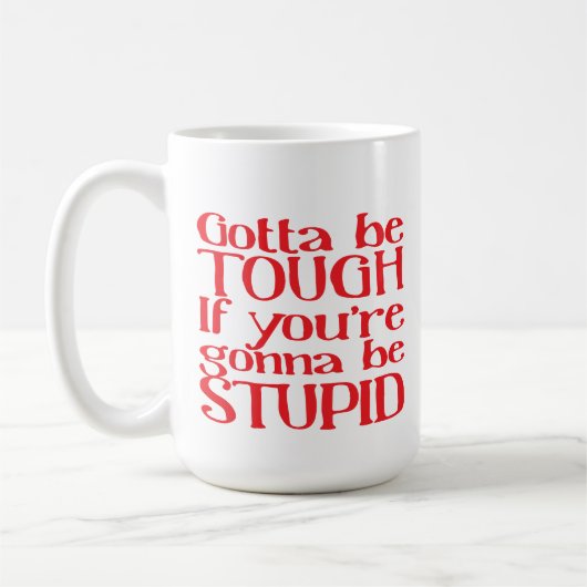 Gotta be TOUGH Wenn du STUPID werden willst Kaffeetasse (Links)