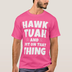 Gotta geben Sie, dass Hawk Tuah und Spit auf diese T-Shirt