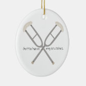 Gotta Have Crutches Keramik Ornament (Rechts)