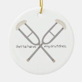Gotta Have Crutches Keramik Ornament (Vorne)