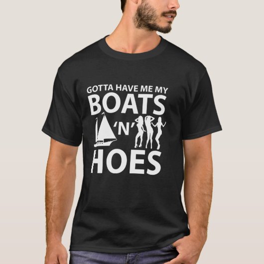 Gotta Have Me My Boat N Hoes  T-Shirt (Vorderseite)