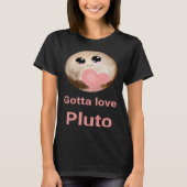 Gotta Love Pluto fun design for space fans T-Shirt (Vorderseite)