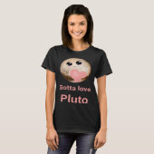 Gotta Love Pluto fun design for space fans T-Shirt (Vorne ganz)