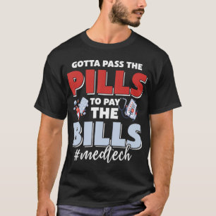Gotta Pass The Pills To Pay The Bill Med Tech T-Sh T-Shirt
