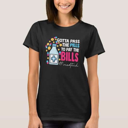 Gotta Pass The Pills To Pay The Bill Med Tech T-Shirt (Vorderseite)
