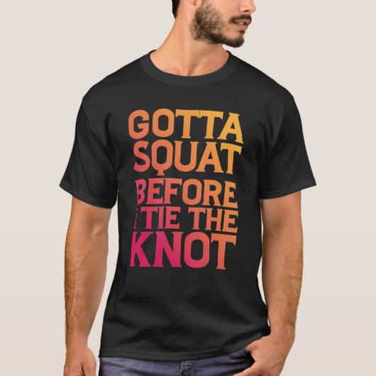 Gotta Squat Before I Tie The Knot T-Shirt (Vorderseite)