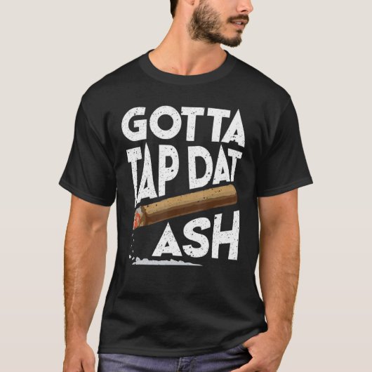 Gotta Stich Dat Ash Cigar Rauchen T-Shirt (Vorderseite)