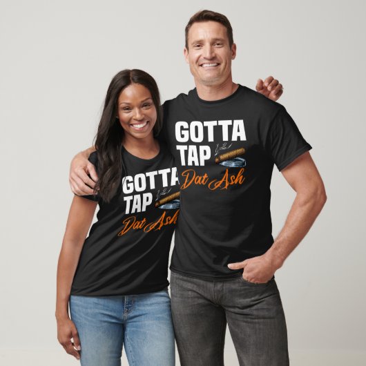 Gotta Tap Dat Ash 2 T-Shirt (Unisex)