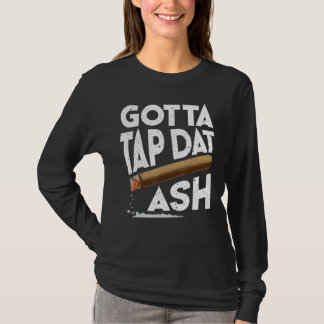 Gotta Tap Dat Ash Cigar Smoking T-Shirt
