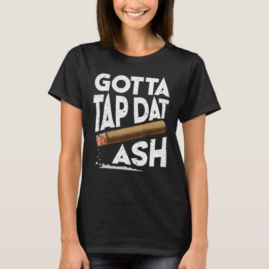 Gotta Tap Dat Ash   Cigar Smoking T-Shirt (Vorderseite)