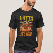 Gotta Tap Dat Ash   T-Shirt (Vorderseite)
