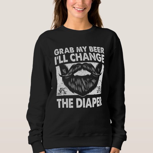 Grab My Beer Will Change the Diaper  Dad Humor Dad Sweatshirt (Vorderseite)