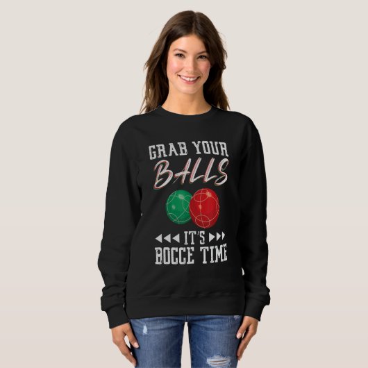 Grab your balls ist Bocce time Sweatshirt (Vorne ganz)