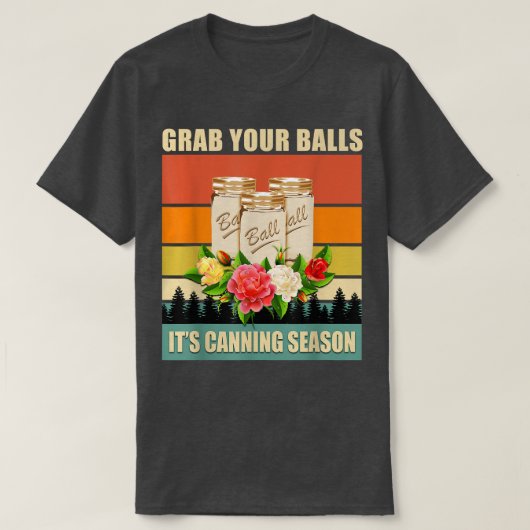 Grab Your Balls It's Canning Season Funny Saying G T-Shirt (Design vorne)