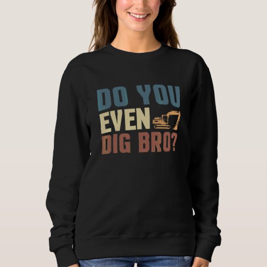 Graben Sie überhaupt, Bruder Baggerfahrer Sweatshirt (Vorderseite)