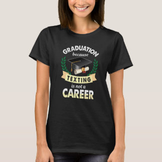 Graduation Because Texting Is Not Career Grad T-Shirt