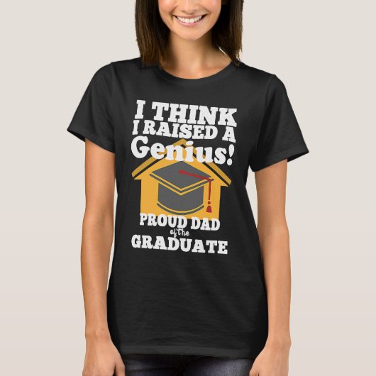 Graduation I Think I Raised a Genius Dad of the Gr T-Shirt (Vorderseite)