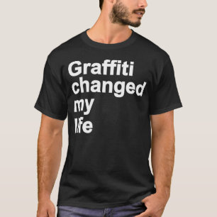 Graffiti hat mein Leben verändert T-Shirt